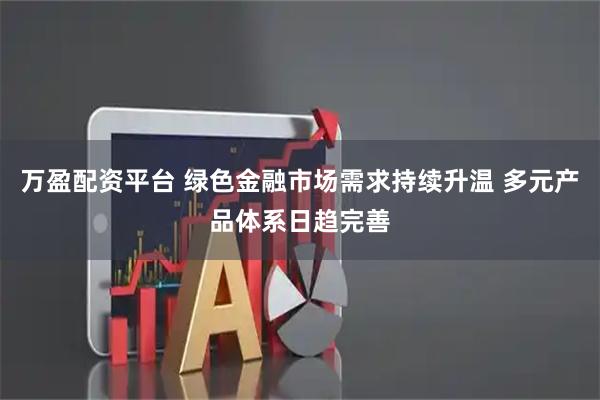 万盈配资平台 绿色金融市场需求持续升温 多元产品体系日趋完善