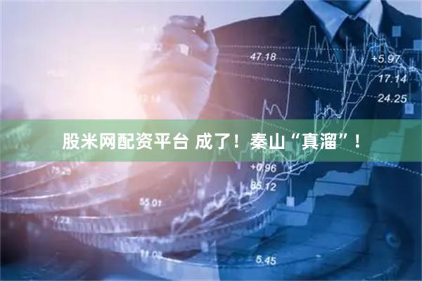 股米网配资平台 成了！秦山“真溜”！
